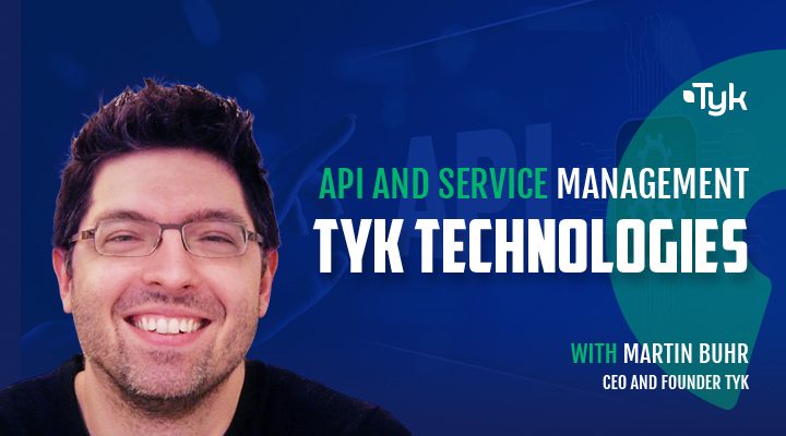 API and Service Management TYK Technologies with Martin Buhr